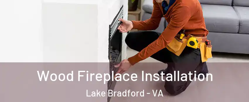 Wood Fireplace Installation Lake Bradford - VA