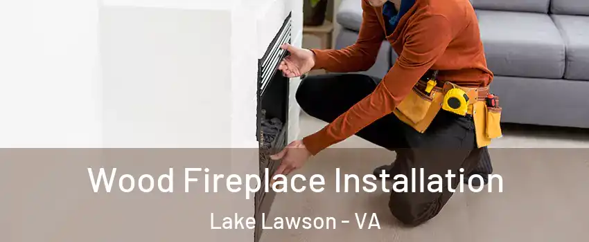 Wood Fireplace Installation Lake Lawson - VA