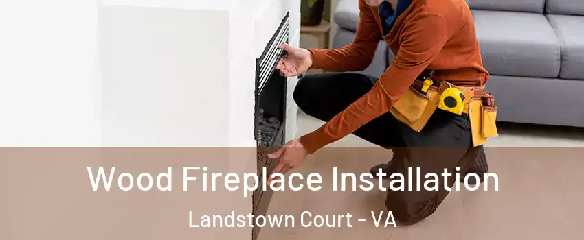 Wood Fireplace Installation Landstown Court - VA