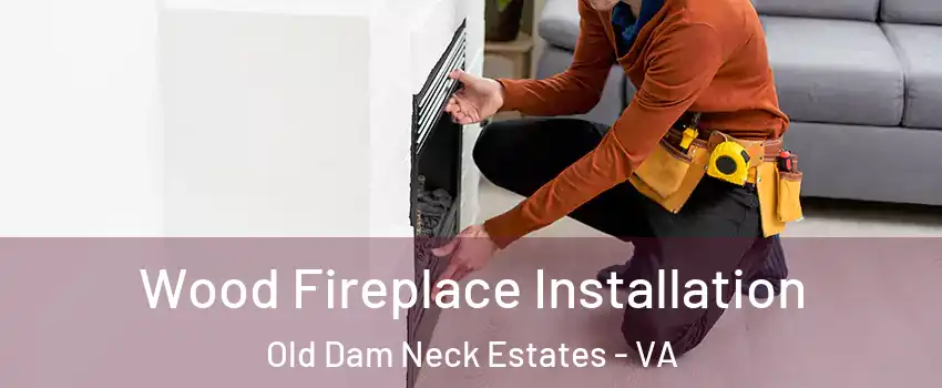 Wood Fireplace Installation Old Dam Neck Estates - VA