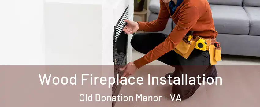Wood Fireplace Installation Old Donation Manor - VA