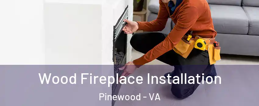 Wood Fireplace Installation Pinewood - VA