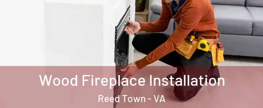 Wood Fireplace Installation Reed Town - VA