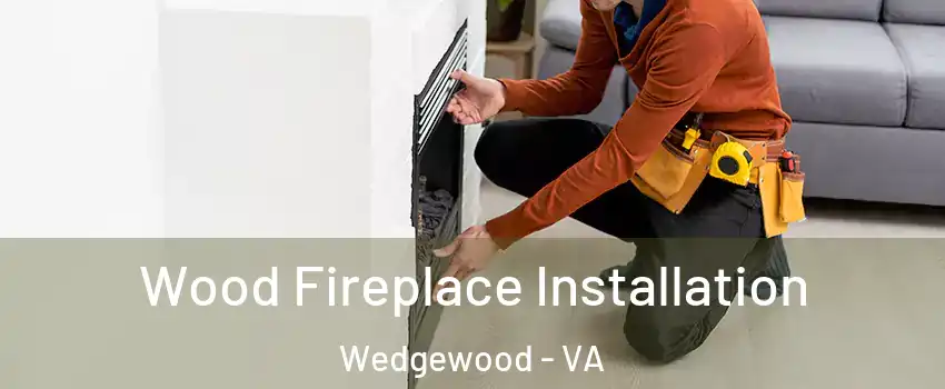 Wood Fireplace Installation Wedgewood - VA