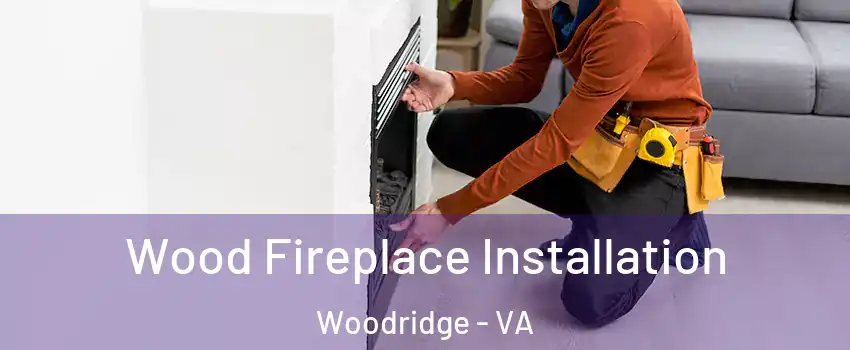 Wood Fireplace Installation Woodridge - VA