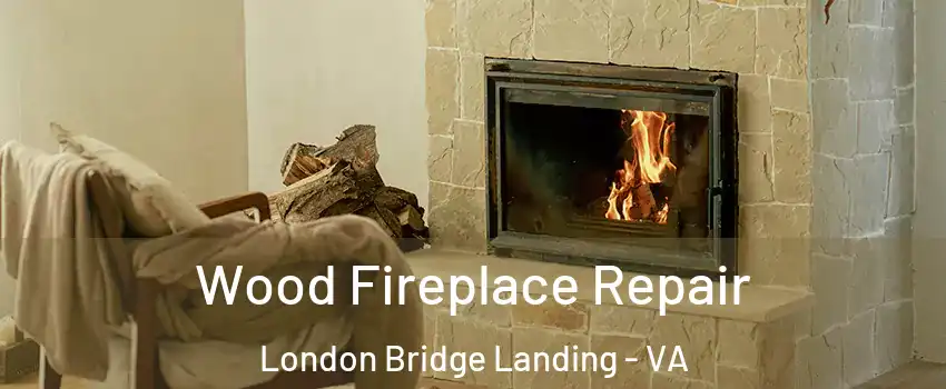 Wood Fireplace Repair London Bridge Landing - VA