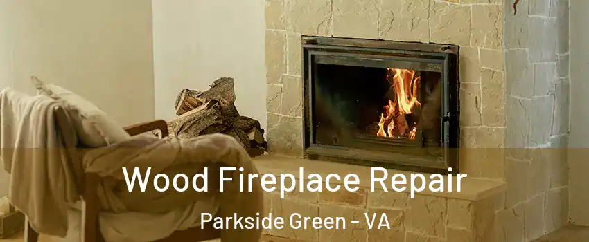 Wood Fireplace Repair Parkside Green - VA