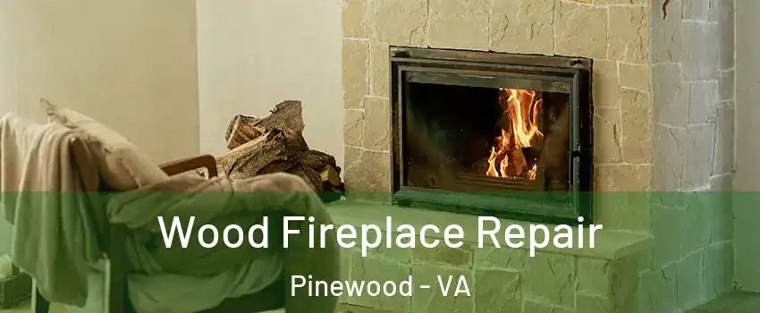 Wood Fireplace Repair Pinewood - VA