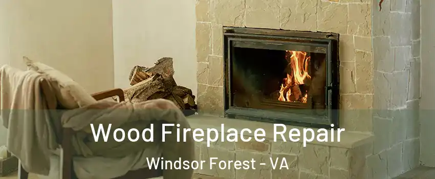 Wood Fireplace Repair Windsor Forest - VA