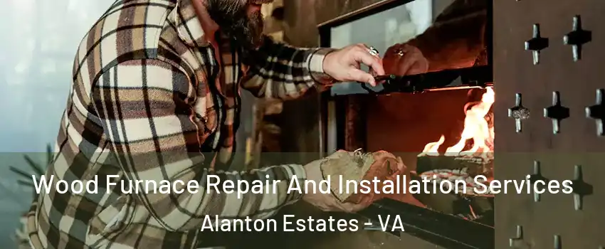 Wood Furnace Repair And Installation Services Alanton Estates - VA
