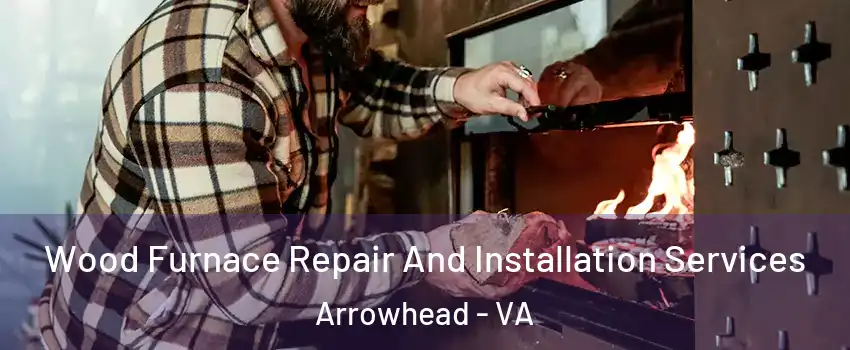 Wood Furnace Repair And Installation Services Arrowhead - VA