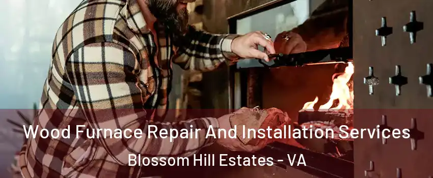 Wood Furnace Repair And Installation Services Blossom Hill Estates - VA