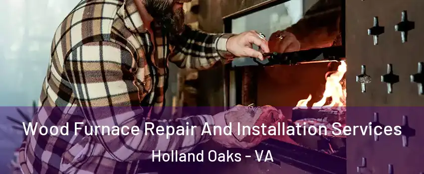 Wood Furnace Repair And Installation Services Holland Oaks - VA
