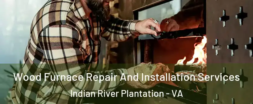 Wood Furnace Repair And Installation Services Indian River Plantation - VA