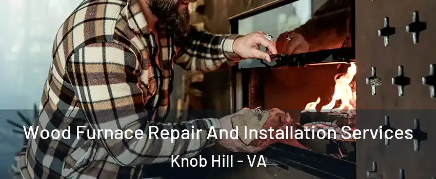 Wood Furnace Repair And Installation Services Knob Hill - VA