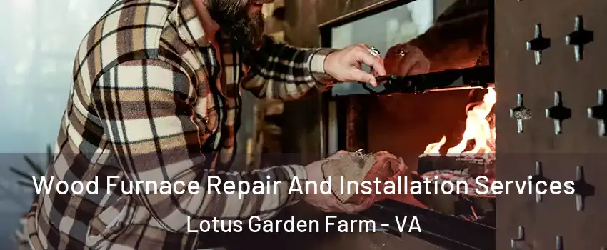 Wood Furnace Repair And Installation Services Lotus Garden Farm - VA