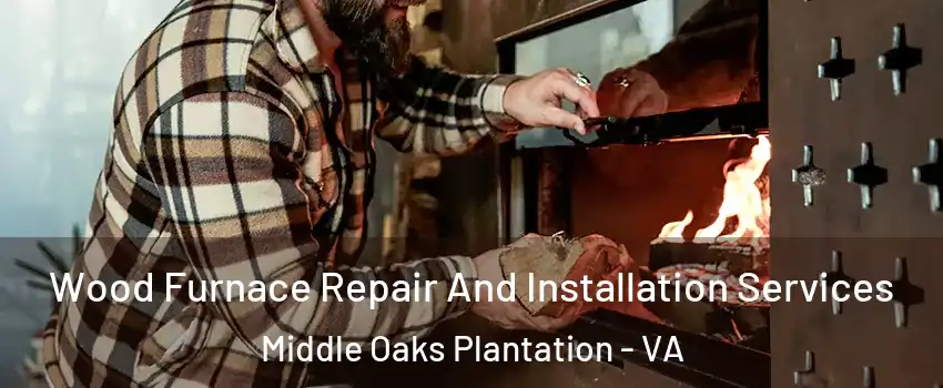 Wood Furnace Repair And Installation Services Middle Oaks Plantation - VA