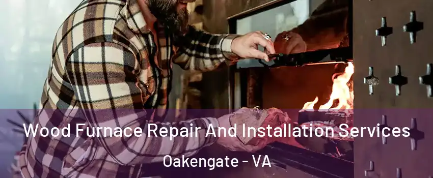 Wood Furnace Repair And Installation Services Oakengate - VA