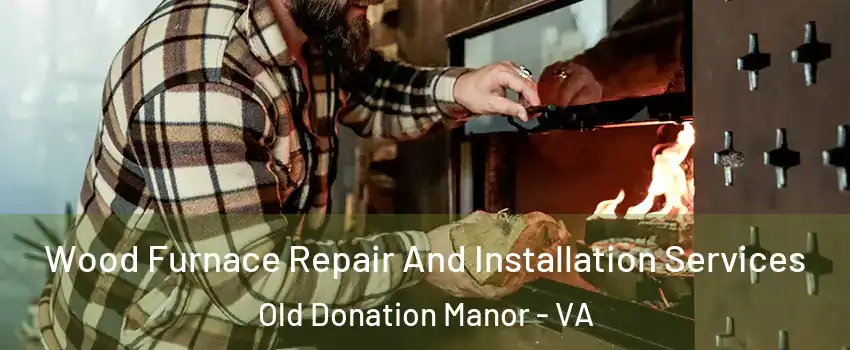 Wood Furnace Repair And Installation Services Old Donation Manor - VA