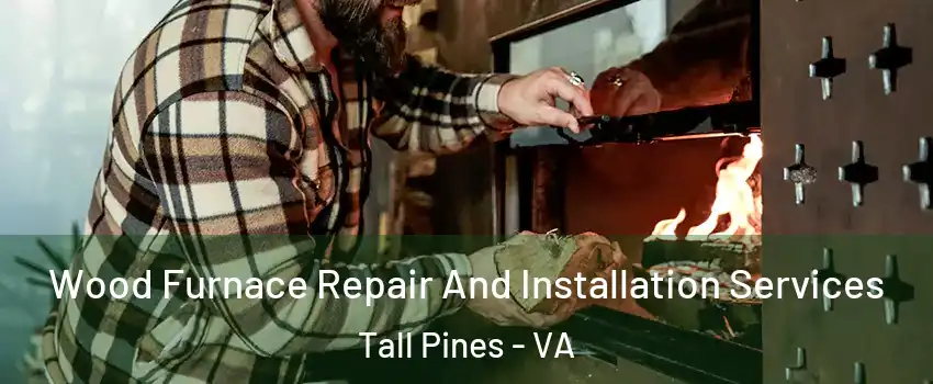 Wood Furnace Repair And Installation Services Tall Pines - VA
