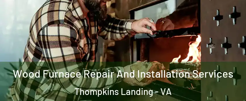 Wood Furnace Repair And Installation Services Thompkins Landing - VA
