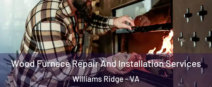 Wood Furnace Repair And Installation Services Williams Ridge - VA