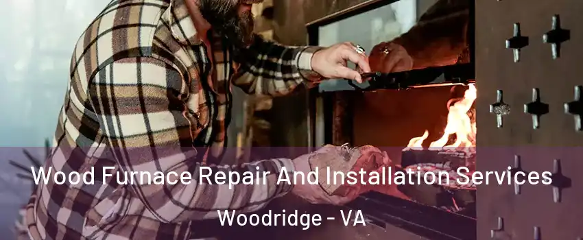 Wood Furnace Repair And Installation Services Woodridge - VA