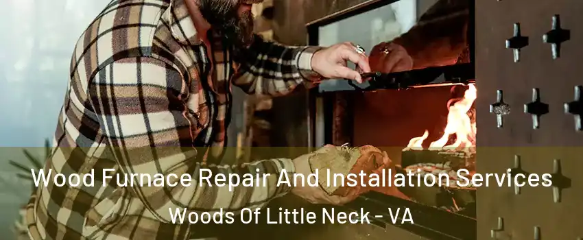 Wood Furnace Repair And Installation Services Woods Of Little Neck - VA