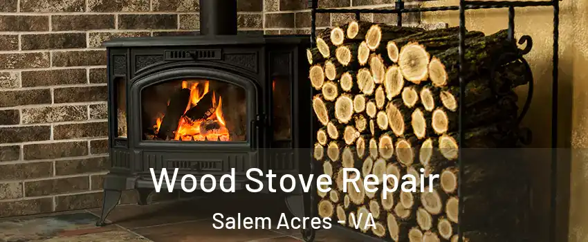 Wood Stove Repair Salem Acres - VA