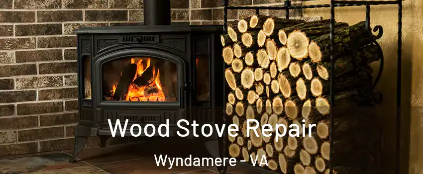 Wood Stove Repair Wyndamere - VA